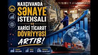 Naxçıvanda sənaye istehsalı və xarici ticarət dövriyyəsi artıb