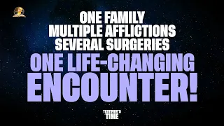 ONE FAMILY, MULTIPLE AFFLICTIONS & SEVERAL SURGERIES — THEN ONE LIFE-CHANGING ENCOUNTER!