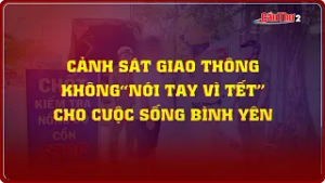 CSGT không “nới tay vì Tết”: cho cuộc sống bình yên | Cần Thơ