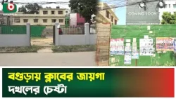 বগুড়ায় ক্লাবের জায়গা দ'খলের চেষ্টা |  Bogura | Shaheed Abdul Jabbar Club | Land | Boishakhi Tv News