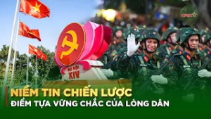 Niềm Tin Chiến Lược – Điểm Tựa Vững Chắc Của Lòng Dân