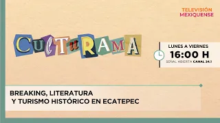Breaking, Literature, and Historical Tourism in Ecatepec | Culturama | 07/08/2026