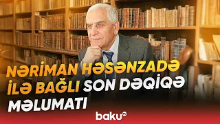 Xalq şairi müalicə aldığı xəstəxanada... | Nəriman Həsənzadənin vəziyyəti ilə bağlı açıqlama