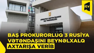 Azərbaycana qarşı terror çağırışları edən üç Rusiya vətəndaşını beynəlxalq axtarışa verilib