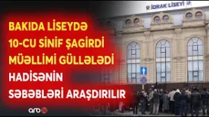 10-cu sinif şagirdi MÜƏLLİMİNİ GÜLLƏLƏDİ: Bakıda liseydə SİLAHLI İNSİDENT - Cinayət işi başladıldı