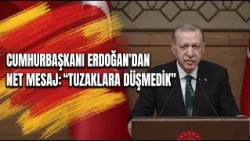 CLEAR MESSAGE FROM PRESIDENT ERDOĞAN: "WE DID NOT FALL INTO THE TRAPS"
