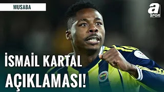 Musaba'dan İsmail Kartal Açıklaması: "İsmail Kartal İle İyi Bir İletişimimiz Var!"