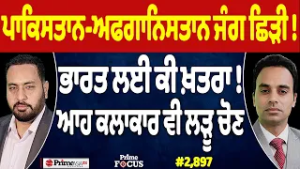 Prime Focus (2,897) | Pakistan-Afghanistan war ਛਿੜੀ !, India ਲਈ ਕੀ ਖ਼ਤਰਾ !