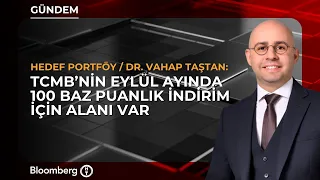 "The CBRT Has Room for a 100 Basis Point Cut in September" | Hedef Portföy / Dr. Vahap Taştan