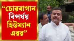 Chorbagan News Today | চোরবাগান বিপর্যয় ‘হিউম্যান এরর’! কার ভুল, চিহ্নিত করবে SIT: Suvendu |