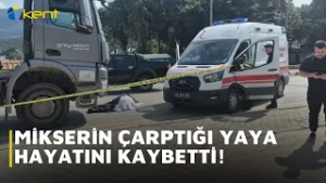 MİKSERİN ÇARPTIĞI YAYA HAYATINI KAYBETTİ!