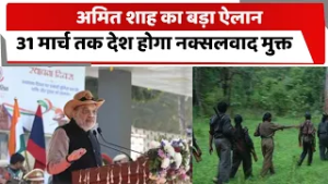अमित शाह का बड़ा ऐलान, 31 मार्च तक देश होगा नक्सलवाद मुक्त