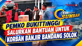 PEMKO BUKITTINGGI SALURKAN BANTUAN UNTUK KORBAN BANJIR BANDANG SOLOK