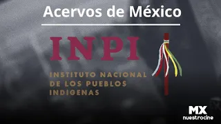 Mexican Archives. National Institute of Indigenous Peoples | MX Our Cinema Promo