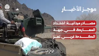 مصادر ميدانية اشتداد المعارك في جبهة الكدحة غربي تعز | موجز الأخبار