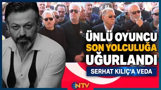'Ergun Plak' Olarak Hafızalara Kazınan Serhat Kılıç Gözyaşlarıyla Son Yolculuğuna Uğurlandı! | NTV