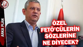 Özgür Özel, FETÖ'cülerin açıklamalarına ne diyecek? | A Haber