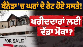 ਕੈਨੇਡਾ 'ਚ ਘਰਾਂ ਦੇ ਰੇਟ ਹੋਏ ਸਸਤੇ ! ਖਰੀਦਦਾਰਾਂ ਲਈ ਵੱਡਾ ਮੌਕਾ ?