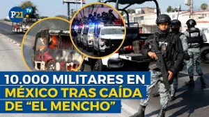 México despliega 10.000 militares tras muerte de “El Mencho”