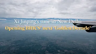 Xi Jinping's time in New Delhi: Opening BRICS' next 'Golden Decade'