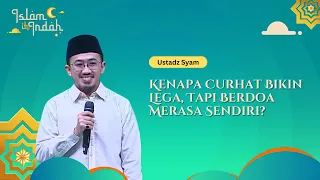 Kenapa Curhat Bikin Lega, Tapi Berdoa Merasa Sendiri - Ceramah Ust. Syam