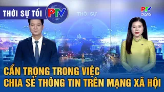 Thời sự Phú Thọ tối 25/09/2026 | Cẩn trọng trong việc chia sẻ thông tin trên mạng xã hội