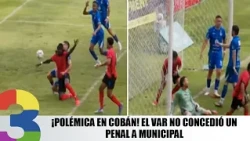 Controversy in Cobán! VAR denied a penalty to Municipal