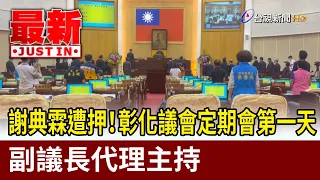Hsieh Tien-lin Detained! Deputy Speaker Presides Over First Day of Changhua County Council Sessio...