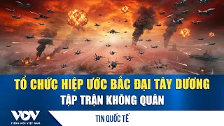 Tổ chức Hiệp ước Bắc Đại Tây Dương tập trận không quân | VOV
