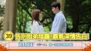 【樓上樓下】EP39精華－真相還原一切！情人告別姐弟陰霾！光燦霸氣深情告白！