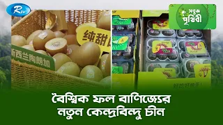 বৈশ্বিক ফল বাণিজ্যের নতুন কেন্দ্রবিন্দু চীন | Sobuj Prithibe | Rtv