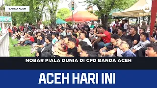 Nobar Piala Dunia Di CFD Banda Aceh | Berita Aceh Hari Ini