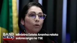 Justice Estela Aranha reports being overworked at the TSE | BandNews TV