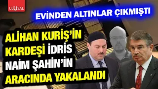 Alihan Kuriş's brother, Hilmi Tuna Kuriş, was caught in a vehicle assigned to İdris Naim Şahin