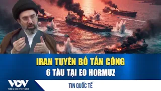 Iran claims to have attacked 6 ships in the Strait of Hormuz | VOV