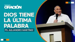 Dios tiene la última palabra | Ps. Alejandro Martínez