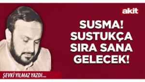 Yeni Akit - Şevki Yılmaz: Susma! Sustukça sıra sana gelecek!