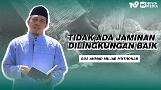 Tidak Ada Jaminan Dilingkungan Baik -Gus Mujab