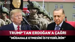 Call from Trump to Erdoğan! "I May Ask Him to Intervene"