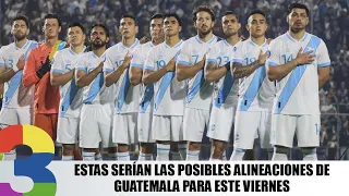 These would be the possible lineups for Guatemala this Friday