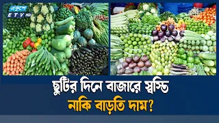 ছুটির দিনে বাজারে স্বস্তি কতটা, জানুন পণ্যের দাম | Market Price | Bangladesh  | ETV NEWS | EkusheyTV