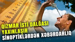 Havanın temperaturu 40 DƏRƏCƏYƏ ÇATACAQ - Qarşıdakı günlərin PROQNOZU AÇIQLANDI