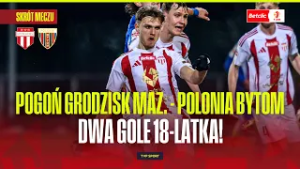 SKRÓT: POGOŃ GRODZISK MAZOWIECKI - POLONIA BYTOM. DWA GOLE 18-LATKA! BETCLIC 1 LIGA | 23. KOLEJKA