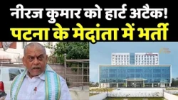 Neeraj Kumar Hospitalized : MLC उम्मीदवार नीरज कुमार को हार्ट अटैक, मेदांता अस्पताल के ICU में भर्ती