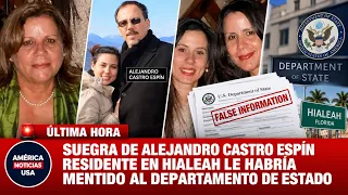 SUEGRA DE ALEJANDRO CASTRO ESPÍN RESIDENTE EN HIALEAH LE HABRÍA MENTIDO AL DEPARTAMENTO DE ESTADO