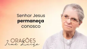 Oração da Irmã Luiza | Senhor Jesus permaneça conosco | Rede Século 21