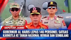 GOVERNOR AL HARIS DEPLOYS 146 FOREST FIRE TASK FORCE PERSONNEL TO BERBAK AND SEMBILANG NATIONAL PARK