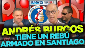 El PRM en Santiago tiene un lío y no de ropa,  Andrés Burgos volvió ARRASANDO CON TO'