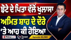 Khabar Di Khabar (2,580) | ਝੋਟੇ ਦੇ ਪਿਤਾ ਵੱਲੋਂ ਖੁਲਾਸਾ, Amit Shah ਦੇ ਦੌਰੇ ‘ਤੇ ਆਹ ਕੀ ਹੋਇਆ