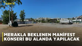 MERAKLA BEKLENEN MANİFEST KONSERİ BU ALANDA YAPILACAK